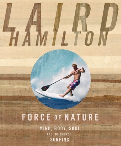 Force of Nature: Mind, Body, Soul, And, of Course, Surfing [Paperback] [2010] (Author) Laird Hamilton