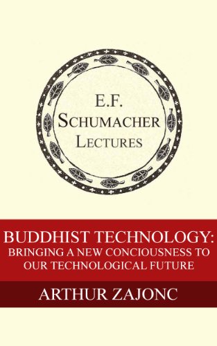 Buddhist Technology: Bringing a New Consciousness to Our Technological Future (Annual E. F. Schumacher Lectures Book 17)