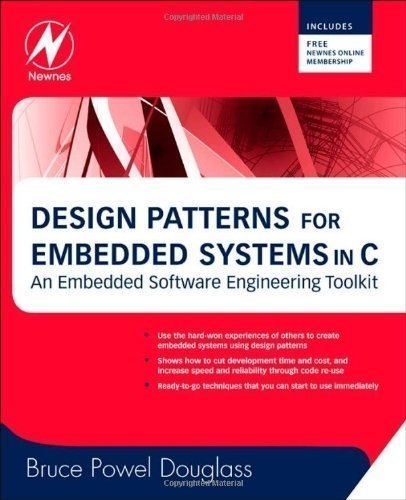 Design Patterns for Embedded Systems in C: An Embedded Software Engineering Toolkit by Douglass, Bruce Powel published by Newnes (an imprint of Butterworth-Heinemann Ltd ) (2010)