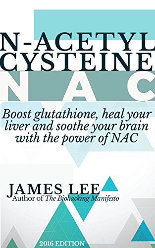 N-acetylcysteine - Boost glutathione, heal your liver and soothe your brain with the power of NAC