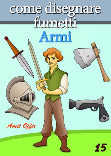 Disegno per Bambini: Come Disegnare Fumetti -  Armi (Imparare a Disegnare Vol. 15) (Italian Edition)