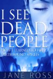I See Dead People: How I Learned To Help Earthbound Spirits