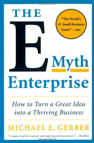 The E-Myth Enterprise: How to Turn a Great Idea into a Thriving Business [Paperback] [2010] (Author) Michael E. Gerber