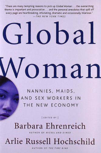 Global Woman: Nannies, Maids, and Sex Workers in the New Economy [Paperback] [2004] (Author) Barbara Ehrenreich, Arlie Russell Hochschild