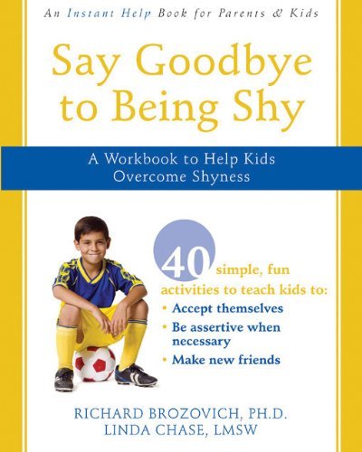 Say Goodbye to Being Shy: A Workbook to Help Kids Overcome Shyness [Paperback] [2008] (Author) Richard Brozovich PhD, Linda Chase LMSW
