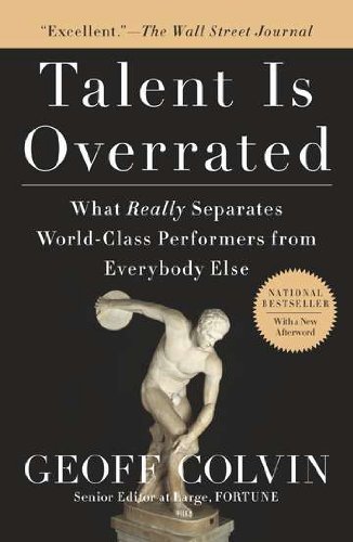 Talent Is Overrated: What Really Separates World-Class Performers from EverybodyElse [Paperback] [2010] (Author) Geoff Colvin