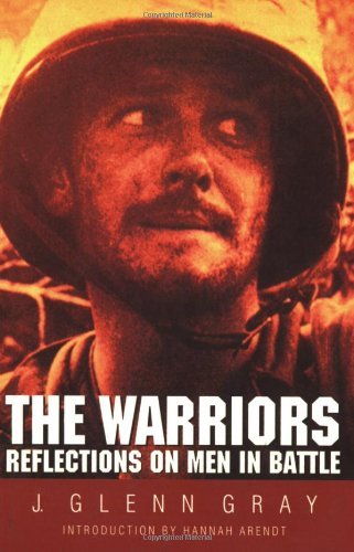 The Warriors: Reflections on Men in Battle [Paperback] [1998] (Author) J. Glenn Gray, Hannah Arendt