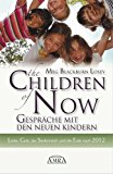 The Children of Now - Gespräche mit den Neuen Kindern: Liebe, Gott, das Seelenreich und die Erde nach 2012 (German Edition)