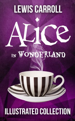 Alice in Wonderland: The Complete Collection (Illustrated Alice's Adventures in Wonderland, Illustrated Through the Looking Glass, plus Alice's Adventures Under Ground and The Hunting of the Snark)