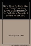 Nghe Thuat Su Dung Mau Sac Trong Cuoc Song (Living Color: Master Lin Yun's Guide to Feng Shui and the Art of Color)