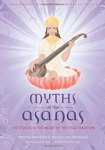 Myths of the Asanas: The Ancient Origins of Yoga [Paperback] [2010] (Author) Alanna Kaivalya, Arjuna van der Kooij, Manorama, Shiva Rea
