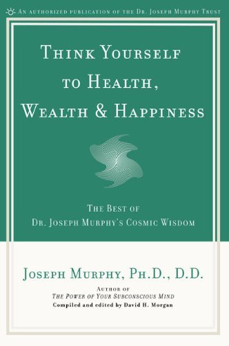 Think Yourself to Health, Wealth, & Happiness: The Best of Dr. Joseph Murphy's Cosmic Wisdom [Paperback] [2002] (Author) Joseph Murphy Ph.D. D.D.