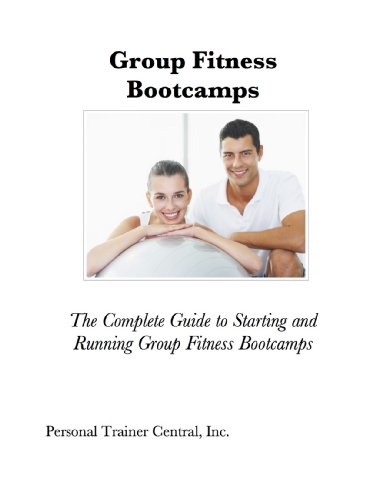 Group Fitness Bootcamps: The Complete Guide to Starting and Running Group Fitness Bootcamps