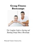 Group Fitness Bootcamps: The Complete Guide to Starting and Running Group Fitness Bootcamps