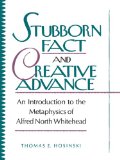 Stubborn Fact and Creative Advance: An Introduction to the Metaphysics of Alfred North Whitehead