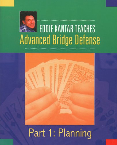 Eddie Kantar Teaches Advanced Bridge Defense - Part 1: Planning (Eddie Kantar Teaches Advanced Bridge Defense - eBook Edition)