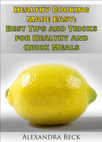 Healthy Cooking Made Easy: Best Tips and Tricks for Healthy and Quick Meals (Cookbooks for Busy People Book 3)