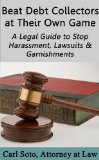 Beat Debt Collectors at Their Own Game: A Legal Guide to Stop Harassment, Lawsuits & Garnishments