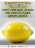 Healthy Cooking Made Easy: Best Tips and Tricks for Healthy and Quick Meals (Cookbooks for Busy People Book 3)