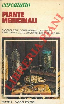 Piante medicinali. Raccoglierle, conservarle, utilizzarle e riscoprire l'arte di curarsi "secondo natura".