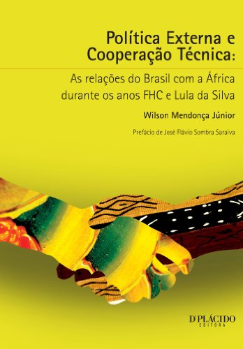 PolÃ­tica Externa e CooperaÃ§Ã£o TÃ©cnica - As relaÃ§Ãµes do Brasil com a Ãfrica durante os anos FHC e Lula da Silva (Portuguese Edition)