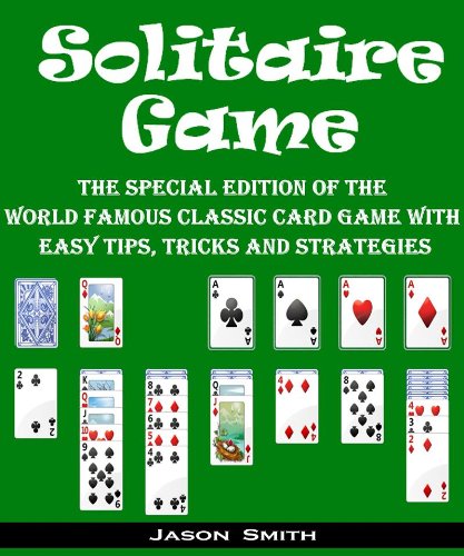 Solitaire Game: The Special Edition of The World Famous Classic Free Game with Easy Tips, Tricks and Strategies