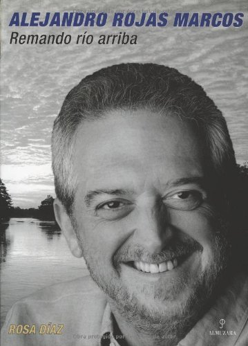 Alejandro Rojas Marcos. Remando rÃ­o arriba (Memorias y biografÃ­as) (Spanish Edition)
