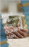 What Women Want: A Guide For Men