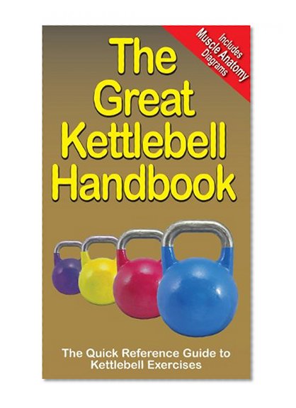 The Great Kettlebell Handbook: The Quick Reference Guide to Kettlebell Exercises (The Great Handbook Series 1)