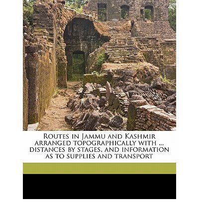 Routes in Jammu and Kashmir Arranged Topographically with ... Distances by Stages, and Information as to Supplies and Transport (Paperback) - Common
