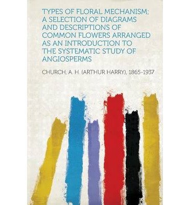 Types of Floral Mechanism; a Selection of Diagrams and Descriptions of Common Flowers Arranged as an Introduction to the Systematic Study of Angiosperms (Paperback) - Common