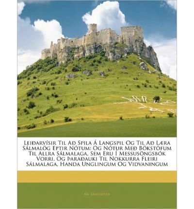 Lei Arv Sir Til a Spila Langspil Og Til A L Ra S Lmal G Eptir N Tum: Og N Tur Me B Kst Fum Til Allra S Lmalaga, Sem Eru Messus Ngsb K Vorri, Og Ara Auki Til Nokkurra Fleiri S Lmalaga, Handa Unglingum Og Vidvaningum (Paperback)(Icelandic) - Common