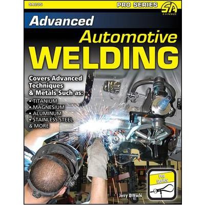 Advanced Automotive Welding: Covers Advanced Techniques & Metals Such as Titanium, Magnesium, Aluminium, Stainless Steel & More (Pro) (Paperback) - Common