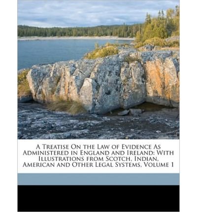 A Treatise on the Law of Evidence as Administered in England and Ireland: With Illustrations from Scotch, Indian, American and Other Legal Systems, Volume 1 (Paperback) - Common