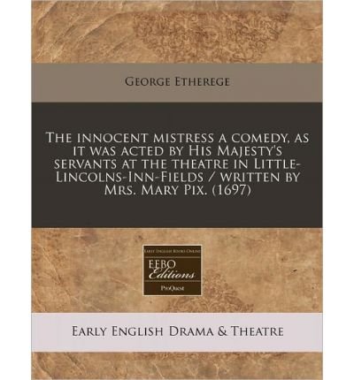 The Innocent Mistress a Comedy, as It Was Acted by His Majesty's Servants at the Theatre in Little-Lincolns-Inn-Fields / Written by Mrs. Mary Pix. (1697) (Paperback) - Common