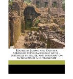Routes in Jammu and Kashmir Arranged Topographically with ... Distances by Stages, and Information as to Supplies and Transport (Paperback) - Common