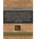 A True Account of the Captivity of Thomas Phelps at Machaness in Barbary and of His Strange Escape in Company of Edmund Baxter, as Also of the Burning Two of the Greatest Pirat-Ships Belonging to That Kingdom in the River of Mamora, 1685 (1685) (Paperback