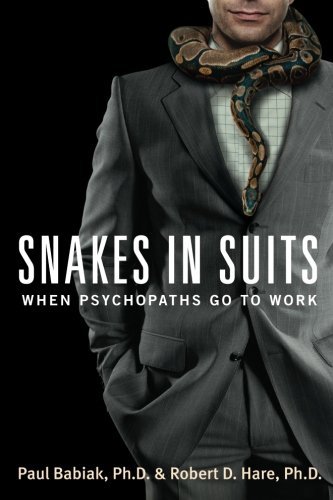 Snakes in Suits: When Psychopaths Go to Work [Paperback] [2007] (Author) Paul Babiak, Robert D. Hare