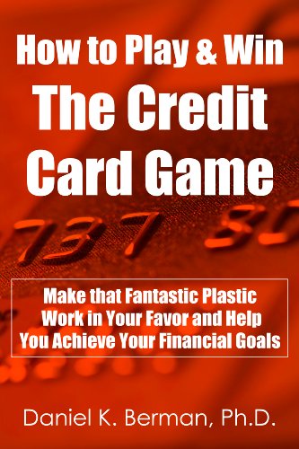 How to Play and Win the Credit Card Game: Make that Fantastic Plastic Work in Your Favor and Help You Achieve Your Financial Goals (U.S. Credit Secrets Series Book 5)