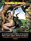 Anunnaki Genetic Creation of the Human Races, Gods, Angels, Demons and Spirits. Translation of the Sumerian Cuneiform Tablets. 10th Edition