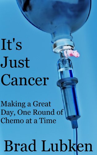 Book Cover It's Just Cancer: Making a Great Day, One Round of Chemo at a Time