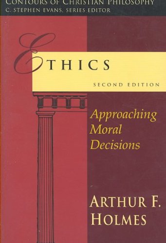 Ethics: Approaching Moral Decisions (Contours of Christian Philosophy) Ethics