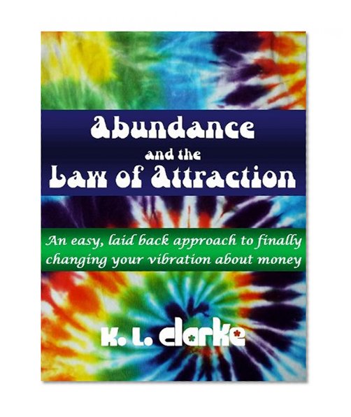Abundance and the Law of Attraction: An easy, laid back approach to finally changing your vibration about money