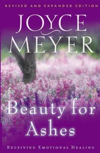 Beauty for Ashes: Receiving Emotional Healing Rev Sub Edition by Meyer, Joyce published by FaithWords (2003) Paperback