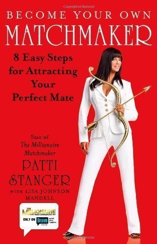 Become Your Own Matchmaker: 8 Easy Steps for Attracting Your Perfect Mate by Stanger, Patti, Johnson Mandell, Lisa published by Atria Books (2009) Hardcover