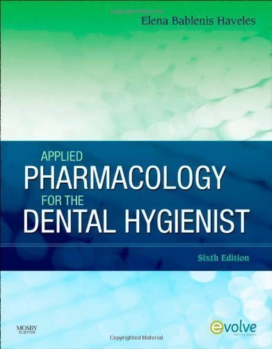 Applied Pharmacology for the Dental Hygienist, 6e 6th (sixth) Edition by Haveles BS Pharm Pharm D, Elena Bablenis published by Mosby (2010) Paperback