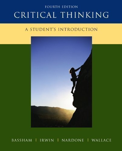 Critical Thinking: A Student's Introduction 4th (fourth) Edition by Bassham, Gregory, Irwin, William, Nardone, Henry, Wallace, J published by McGraw-Hill Humanities/Social Sciences/Languages (2010) Paperback