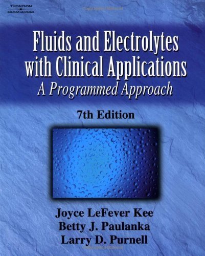 Fluid and Electrolytes with Clinical Applications: A Programmed Approach 7e 7th (seventh) Edition by Kee, Joyce LeFever, Paulanka, Betty J., Purnell, Larry published by Delmar Cengage Learning (2003) Paperback