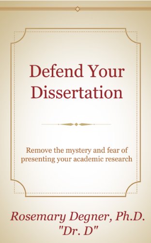 Defend Your Dissertation: Remove the mystery and fear of presenting your academic research