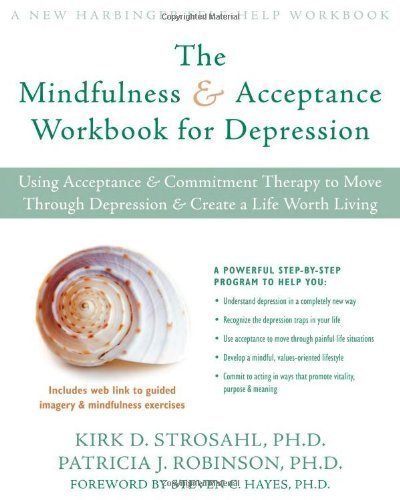 The Mindfulness and Acceptance Workbook for Depression: Using Acceptance and Commitment Therapy to Move Through Depression and Create a Life Worth Living (New Harbinger Self-Help Workbook) by Patricia J. Robinson, Kirk D. Strosahl published by New Harbing